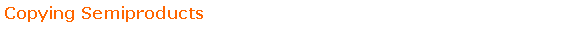 Text Box: Copying Semiproducts