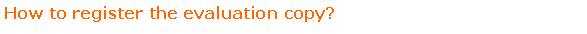 Text Box: How to register the evaluation copy?