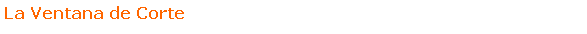 Text Box: La Ventana de Corte