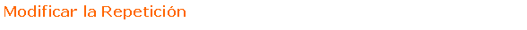 Text Box: Modificar la Repetici�n