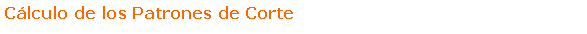 Text Box: C�lculo de los Patrones de Corte